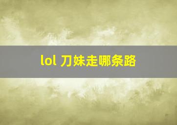 lol 刀妹走哪条路